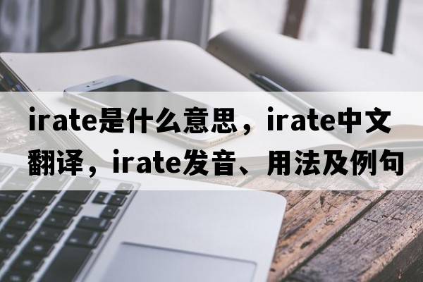 irate是什么意思，irate中文翻譯，irate發(fā)音、用法及例句