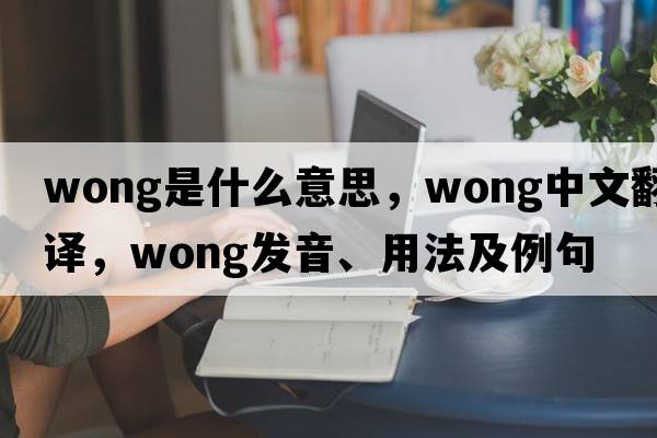 wong是什么意思，wong中文翻譯，wong發(fā)音、用法及例句