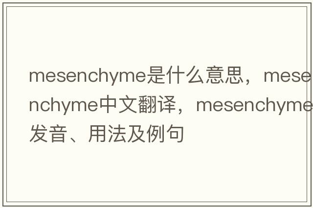 mesenchyme是什么意思，mesenchyme中文翻譯，mesenchyme發(fā)音、用法及例句