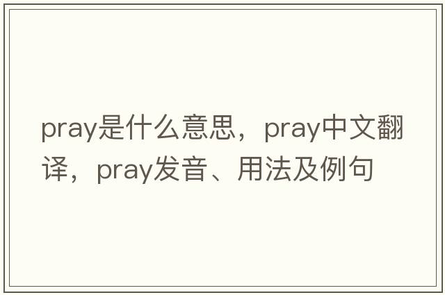 pray是什么意思，pray中文翻譯，pray發(fā)音、用法及例句