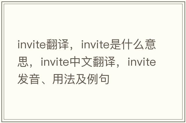 invite翻譯，invite是什么意思，invite中文翻譯，invite發(fā)音、用法及例句