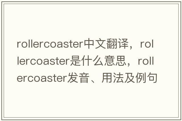rollercoaster中文翻譯，rollercoaster是什么意思，rollercoaster發(fā)音、用法及例句
