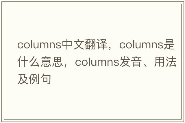 columns中文翻譯，columns是什么意思，columns發(fā)音、用法及例句