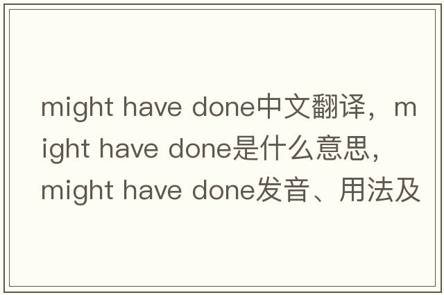 might have done中文翻譯，might have done是什么意思，might have done發(fā)音、用法及例句