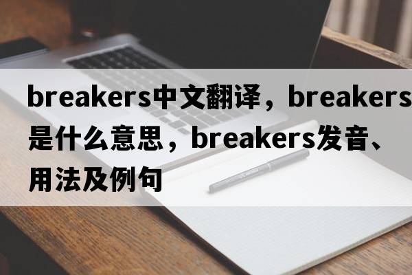breakers中文翻譯，breakers是什么意思，breakers發(fā)音、用法及例句
