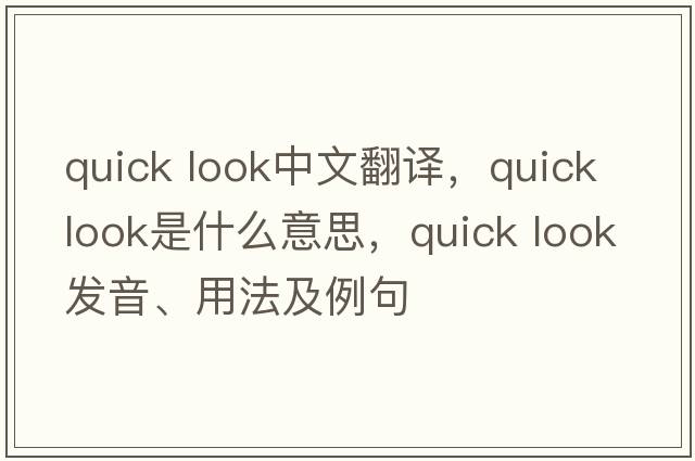 quick look中文翻譯，quick look是什么意思，quick look發(fā)音、用法及例句