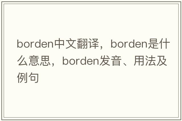 Borden中文翻譯，Borden是什么意思，Borden發(fā)音、用法及例句