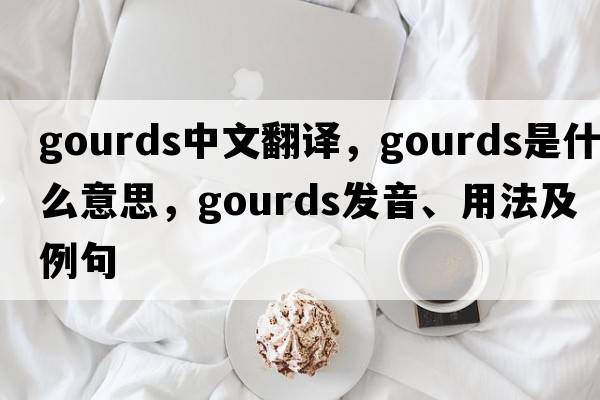 gourds中文翻譯，gourds是什么意思，gourds發(fā)音、用法及例句