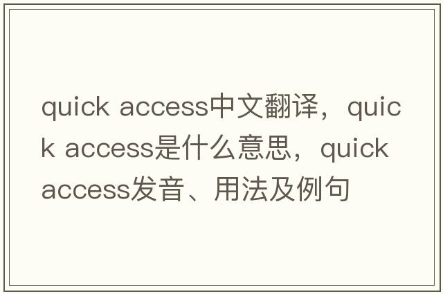 quick access中文翻譯，quick access是什么意思，quick access發(fā)音、用法及例句
