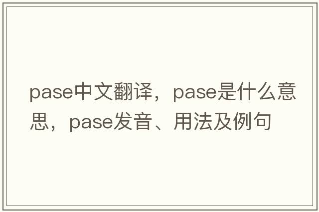 pase中文翻譯，pase是什么意思，pase發(fā)音、用法及例句