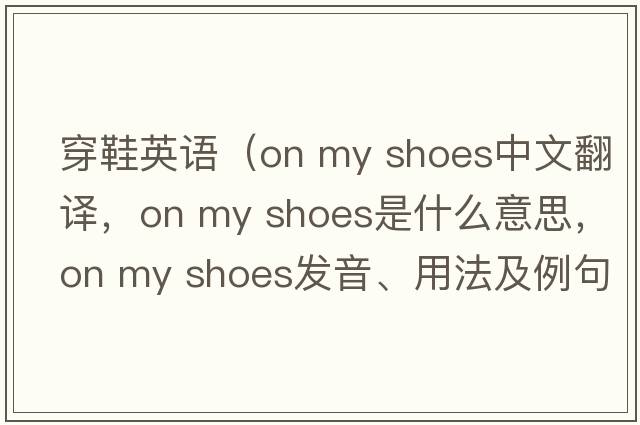 穿鞋英語(yǔ)（on my shoes中文翻譯，on my shoes是什么意思，on my shoes發(fā)音、用法及例句）