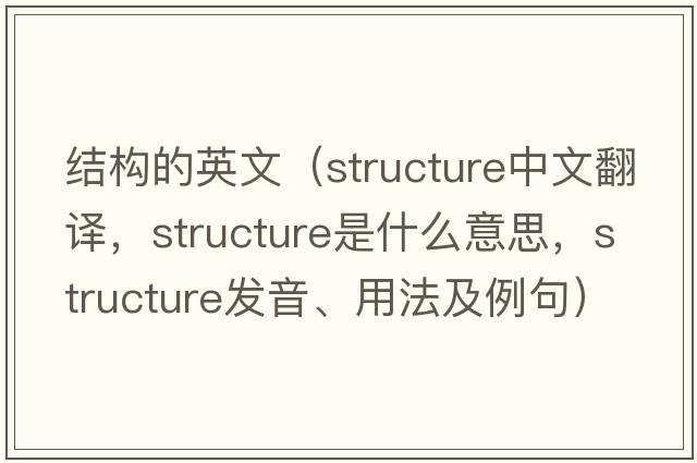 結構的英文（structure中文翻譯，structure是什么意思，structure發(fā)音、用法及例句）
