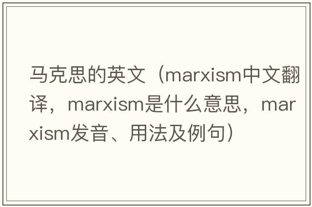 馬克思的英文（Marxism中文翻譯，Marxism是什么意思，Marxism發(fā)音、用法及例句）