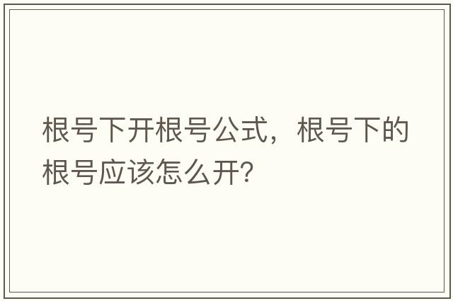 根號下開(kāi)根號公式，根號下的根號應該怎么開(kāi)？