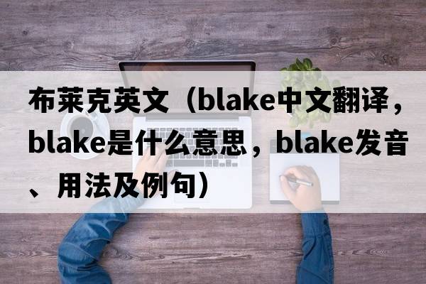 布萊克英文（Blake中文翻譯，Blake是什么意思，Blake發(fā)音、用法及例句）