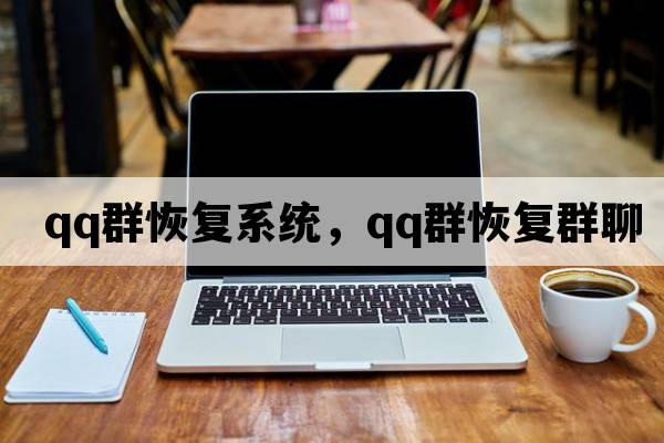 qq群恢復系統，qq群恢復群聊