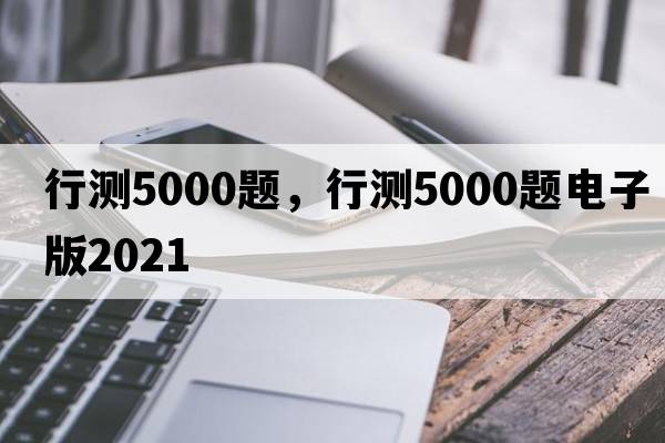 行測5000題，行測5000題電子版2021