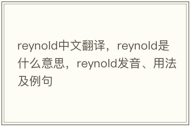 Reynold中文翻譯，Reynold是什么意思，Reynold發(fā)音、用法及例句