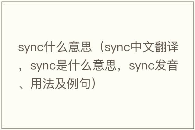 sync什么意思（sync中文翻譯，sync是什么意思，sync發(fā)音、用法及例句）