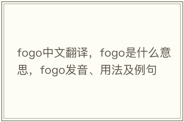 Fogo中文翻譯，Fogo是什么意思，Fogo發(fā)音、用法及例句