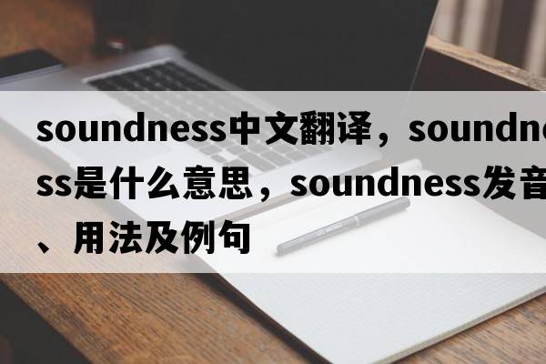 soundness中文翻譯，soundness是什么意思，soundness發(fā)音、用法及例句