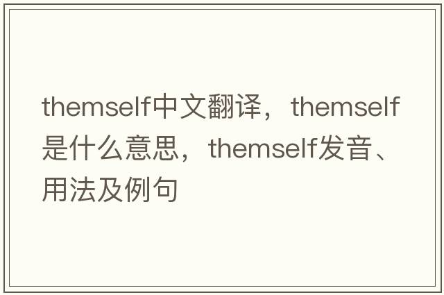 themself中文翻譯，themself是什么意思，themself發(fā)音、用法及例句