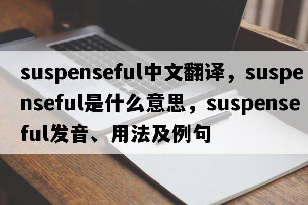 suspenseful中文翻譯，suspenseful是什么意思，suspenseful發(fā)音、用法及例句