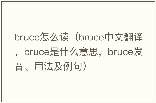 bruce怎么讀（Bruce中文翻譯，Bruce是什么意思，Bruce發(fā)音、用法及例句）