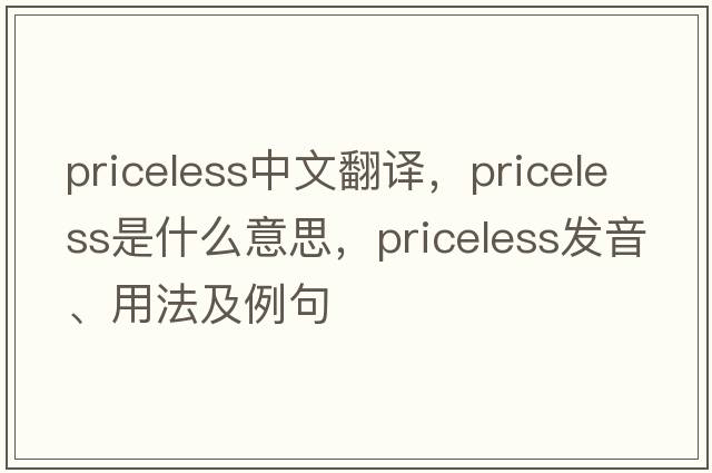 priceless中文翻譯，priceless是什么意思，priceless發(fā)音、用法及例句