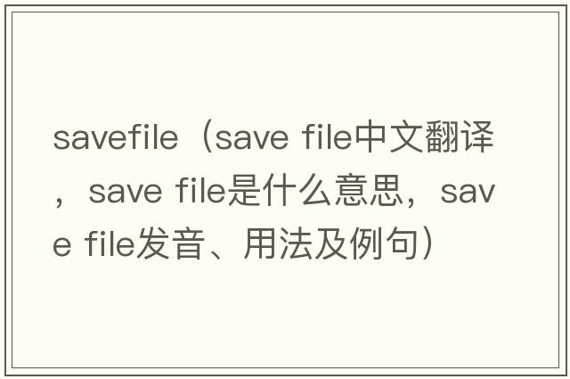 savefile（save file中文翻譯，save file是什么意思，save file發(fā)音、用法及例句）