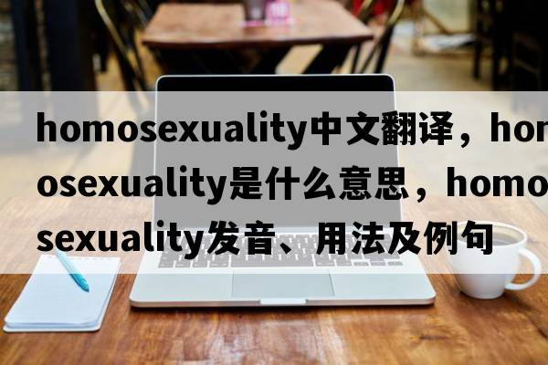homosexuality中文翻譯，homosexuality是什么意思，homosexuality發(fā)音、用法及例句
