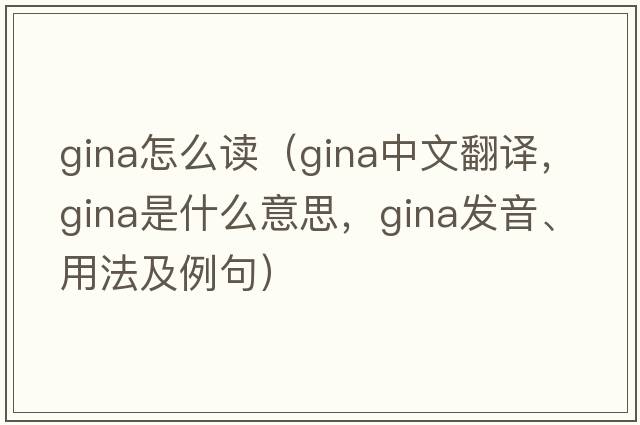 gina怎么讀（GINA中文翻譯，GINA是什么意思，GINA發(fā)音、用法及例句）