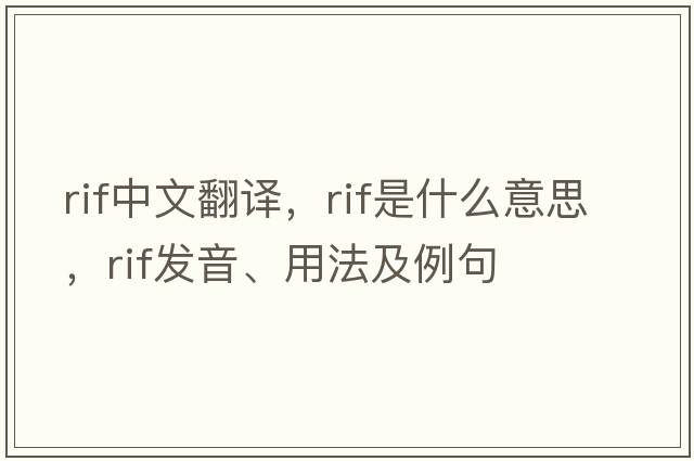 rif中文翻譯，rif是什么意思，rif發(fā)音、用法及例句
