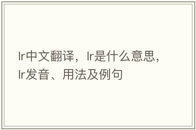 lr中文翻譯，lr是什么意思，lr發(fā)音、用法及例句
