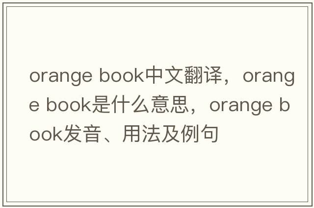 orange book中文翻譯，orange book是什么意思，orange book發(fā)音、用法及例句