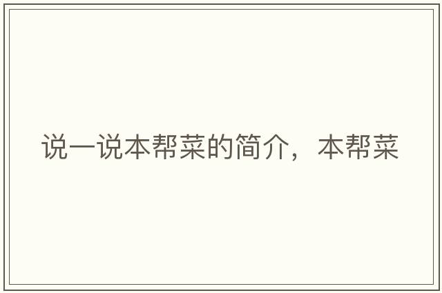 說(shuō)一說(shuō)本幫菜的簡(jiǎn)介，本幫菜
