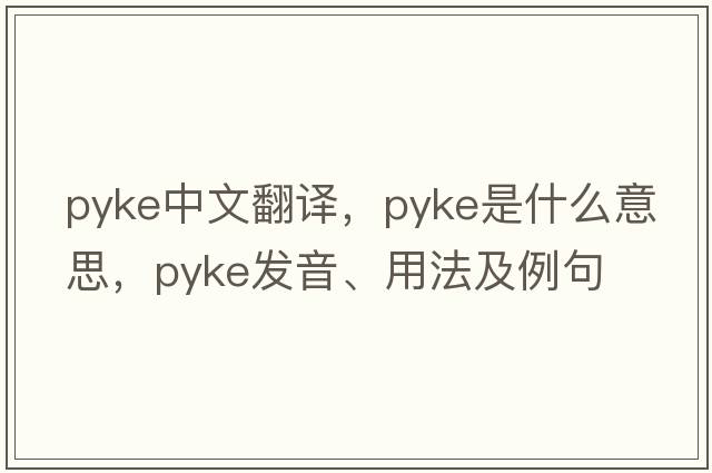 Pyke中文翻譯，Pyke是什么意思，Pyke發(fā)音、用法及例句