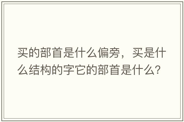 買(mǎi)的部首是什么偏旁，買(mǎi)是什么結構的字它的部首是什么？