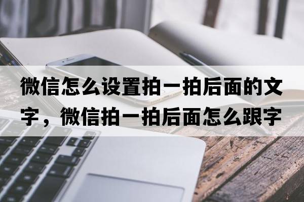 微信怎么設置拍一拍后面的文字，微信拍一拍后面怎么跟字