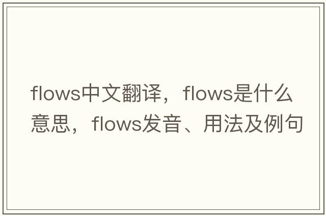 flows中文翻譯，flows是什么意思，flows發(fā)音、用法及例句