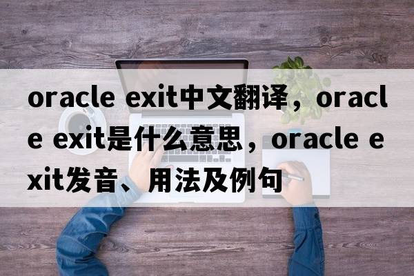 oracle exit中文翻譯，oracle exit是什么意思，oracle exit發(fā)音、用法及例句