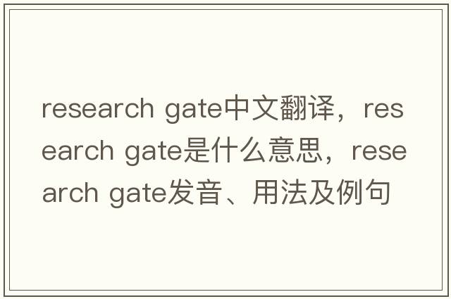 research gate中文翻譯，research gate是什么意思，research gate發(fā)音、用法及例句