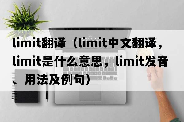 limit翻譯（limit中文翻譯，limit是什么意思，limit發(fā)音、用法及例句）