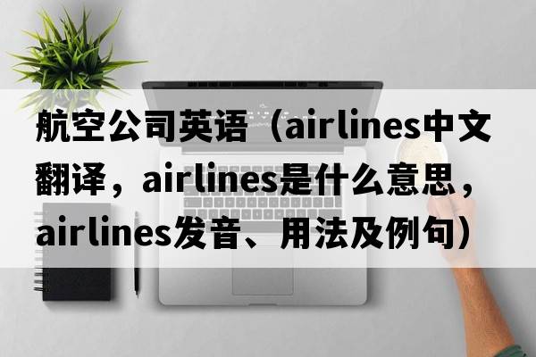 航空公司英語(yǔ)（airlines中文翻譯，airlines是什么意思，airlines發(fā)音、用法及例句）