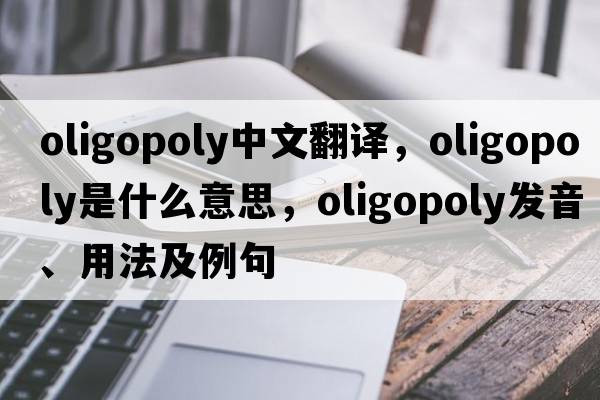 oligopoly中文翻譯，oligopoly是什么意思，oligopoly發(fā)音、用法及例句