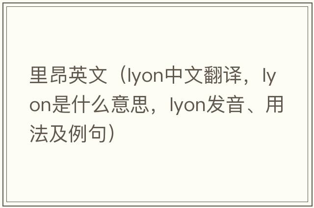 里昂英文（lyon中文翻譯，lyon是什么意思，lyon發(fā)音、用法及例句）