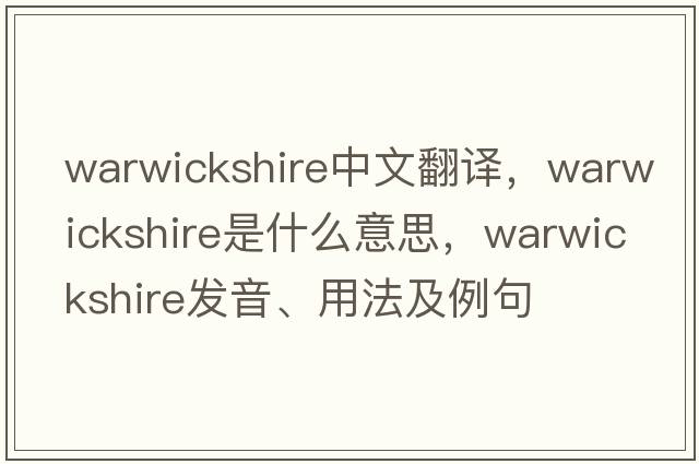 Warwickshire中文翻譯，Warwickshire是什么意思，Warwickshire發(fā)音、用法及例句