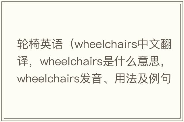 輪椅英語(yǔ)（wheelchairs中文翻譯，wheelchairs是什么意思，wheelchairs發(fā)音、用法及例句）