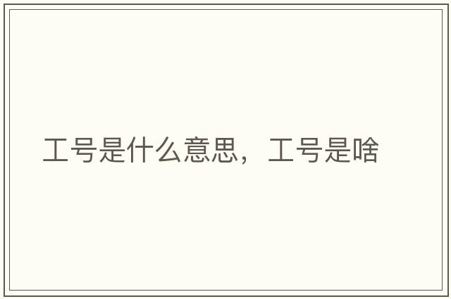 工號是什么意思，工號是啥
