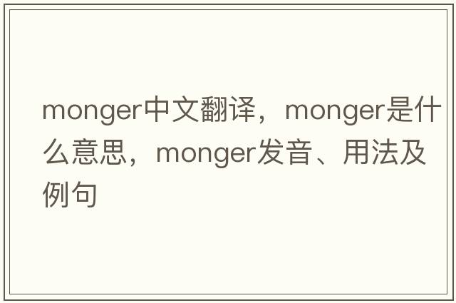 monger中文翻譯，monger是什么意思，monger發(fā)音、用法及例句